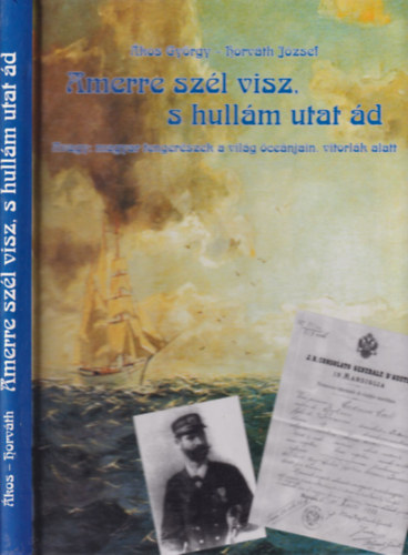 Amerre a szl visz, s hullm utat d (dediklt, szmozott)- Avagy: magyar tengerszek a vilg cenjain, vitorlk alatt