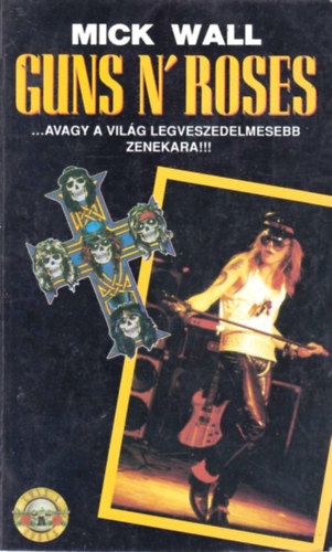 Mick Wall - Guns N' Roses... avagy a vil�g legveszedelmesebb zenekara!!!