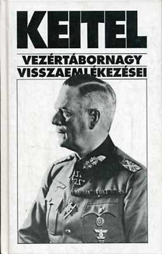 Keitel vezrtbornagy visszaemlkezsei   - Az Anschlusstl a nyugati hadjrat befejezsig