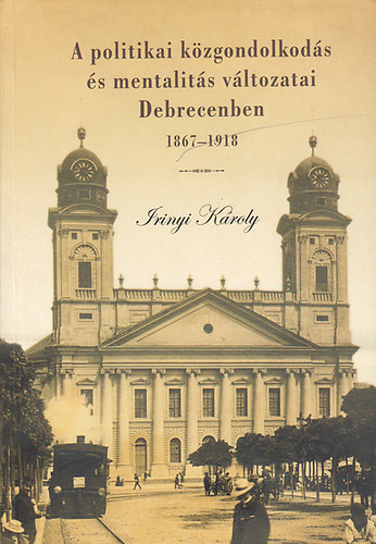 A politikai kzgondolkods s mentalits vltozatai Debrecenben 1867-1918