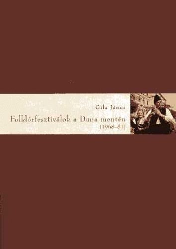 Gila Jnos - Folklrfesztivlok a Duna mentn (1968-81)