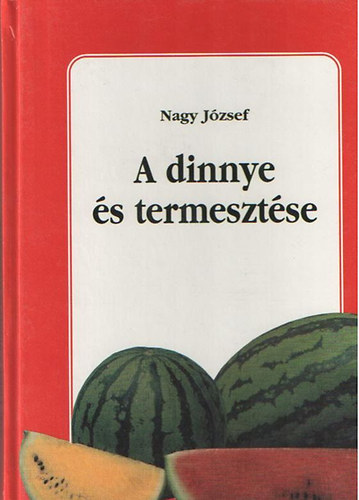 Nagy József - A dinnye és termesztése