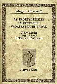 jfalvi Sndor - Az erdlyi rgibb s kzelebbi vadszatok s vadak (magyar hrmond)