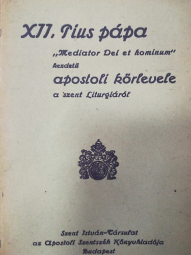 XII. Pius ppa ,, Mediator Dei et hominum'' kezdet apostoli krlevele a szent Liturgirl