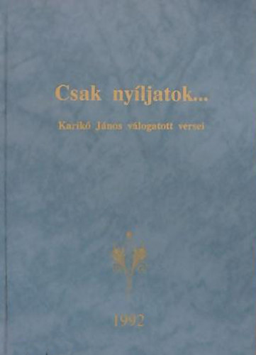 Csak nyljatok... - Karik Jnos vlogatott versei
