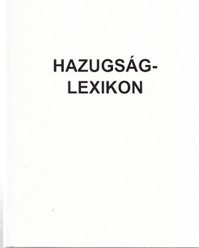 Hazugsglexikon - Megmagyarzom Magyarorszgot. Helyzetkp a kezdetektl 2006 decemberig