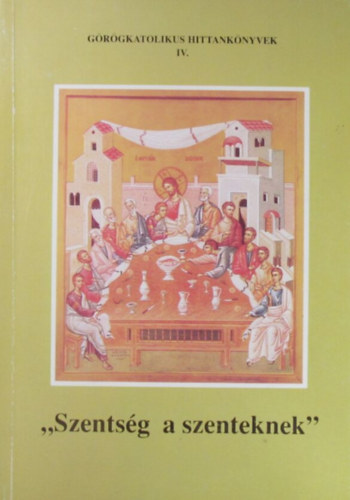 Dr. Ivancs Istvn - "Szentsg a szenteknek" Grgkatolikus Hittanknyvek 4. ktete