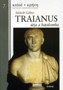 Szlvik Gbor - Traianus tja a hatalomba - Egy antik rendszervlts trtnete