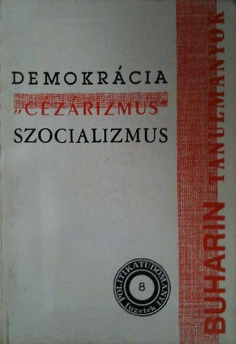 Demokr�cia , "c�z�rizmus", szocializmus (Buharin tanulm�nyok)