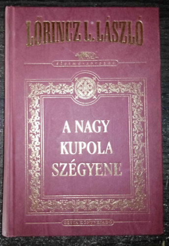 A Nagy Kupola szgyene - Lrincz L. Lszl novellinak gyjtemnyes dszkiadsa (A jzan rtelem szruma / Hasznlhatatlanok / A furcsa pr / A Nagy Kupola szgyene / Az aranygyapj)