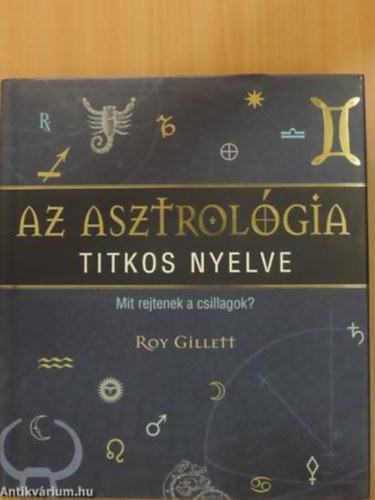 Roy Gillett - Az asztrolgia titkos nyelve MIT REJTENEK A CSILLAGOK?