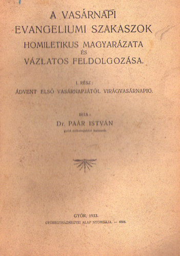 A vasrnapi evangeliumi szakaszok homiletikus magyarzata s vzlatos feldolgozsa. 1. ktet: dvent els vasrnapjtl Virgvasrnapig