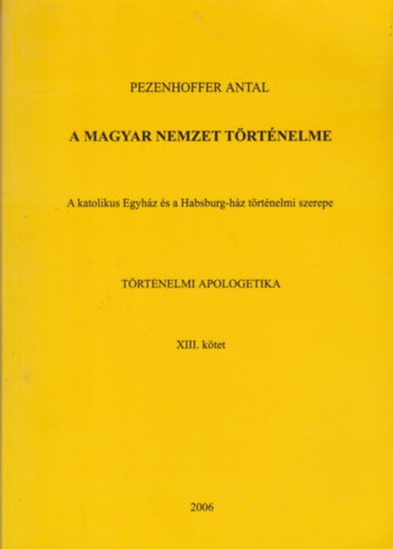 A magyar nemzet trtnelme - A katolikus egyhz s a Habsburg-hz trtnelmi szerepe XIII. ktet