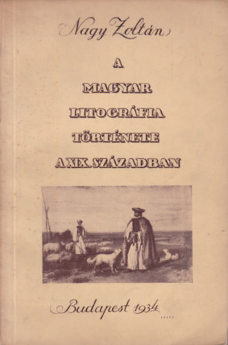 Nagy Zoltn - A magyar litogrfia trtnete a XIX. szzadban (I. kiads) - nem reprint