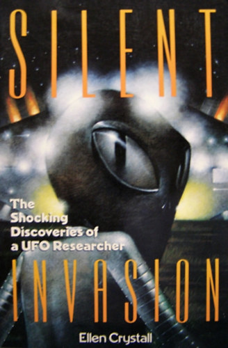 Silent Invasion: The Shocking Discoveries of a UFO Researcher