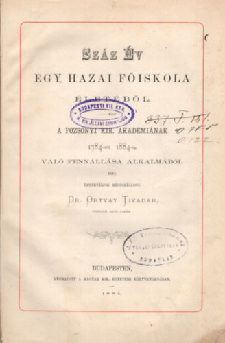 Sz�z �v egy hazai f�iskola �let�b�l (A Pozsonyi Kir. Akademi�nak 1784-1884-ig val� fenn�ll�sa alkalm�b�l) (1884)