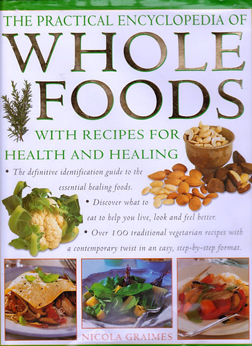 Nicola Graimes - The Practical Encyclopedia of Whole Foods With Recipes for Health and Healing