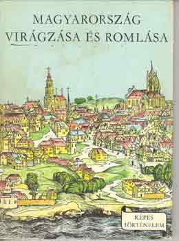 Magyarorszg virgzsa s romlsa (Kpes trtnelem)