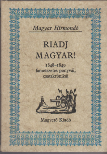 Riadj magyar! (1848-1849 fametszetes ponyv�i, csatakr�nik�i)