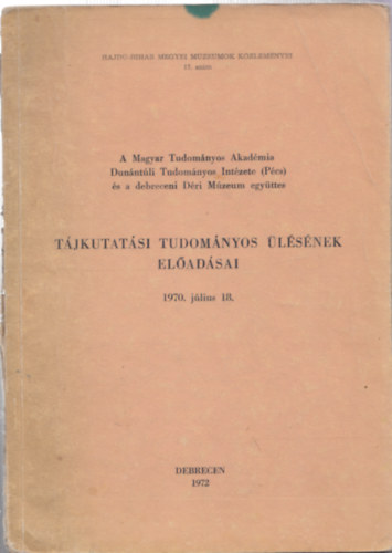 A MTA DTI (Pcs) s a debreceni Dri Mzeum egyttes Tjkutatsi Tudomnyos lsnek Eladsai (1970.jlius 18.)