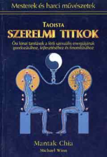 Taoista szerelmi titkok - si knai tantsok a frfi szexulis energijnak gondozshoz, fejlesztshez s finomtshoz (Mesterek s harci mvszetek)