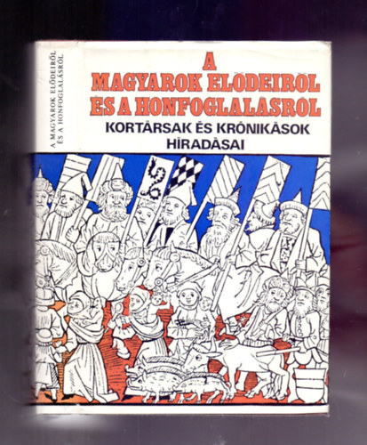 A magyarok eldeirl s a honfoglalsrl - KORTRSAK S KRNIKSOK HRADSAI (Hrodotosz; Priszkosz rtor; Az orkhoni feiratok; Balkhr; Bborbanszletett Konstantin; A bajorok s karantnok megtrse; Aventinus: Bajor vknyvek