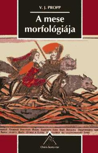 Vlagyimir Jakovlevics Propp - A mese morfolgija - Az asszimilci, a ketts morfolgiai jelents funkcik - A funkcik megoszlsa a szereplk kztt - Az jabb szereplk bekapcsoldsnak mdjai - A szereplk attribtumairl s ezek jelentsrl (Kiv