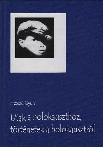 Hossz Gyula - Utak a holokauszthoz, trtnetek a holokausztrl