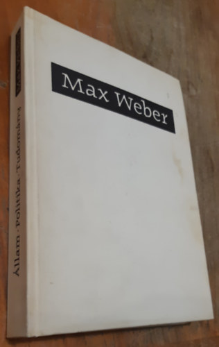 Max Weber - �llam, politika, tudom�ny