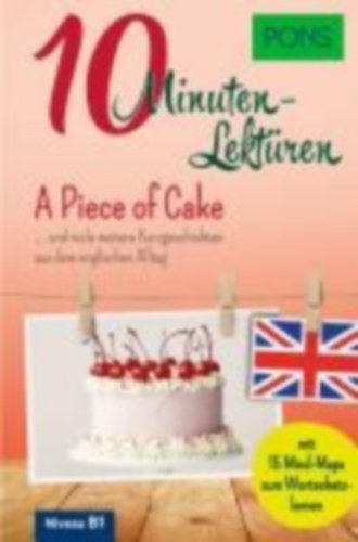PONS 10-Minuten-Lekt�ren Englisch - A Piece of Cake ... und viele weitere Kurzgeschichten aus dem englischen Alltag Niveau B1