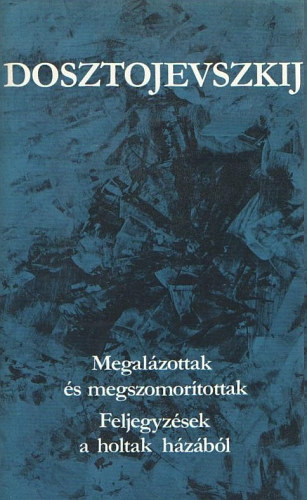 Fjodor Mihajlovics Dosztojevszkij - Megalzottak s megszomortottak - Feljegyzsek a holtak hzbl
