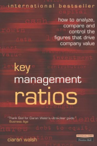 Ciaran Walsh - Key Management Ratios: How to analyze, compare and control the figures that drive company value (1996)