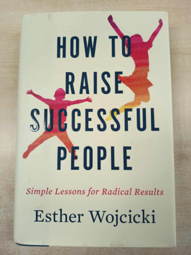 Esther Wojcicki - How to Raise Successful People: Simple Lessons for Radical Results