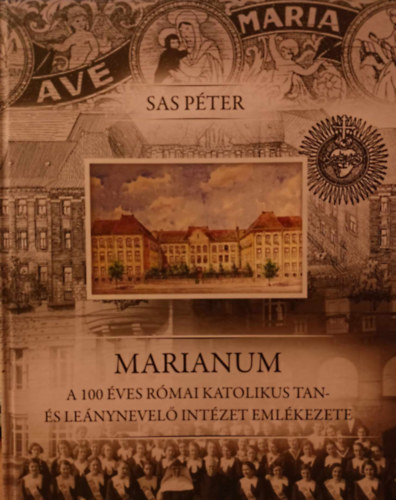 Sas Pter - Marianum A 100 ves rmai katolikus tan-s lenynevel intzet emlkezete