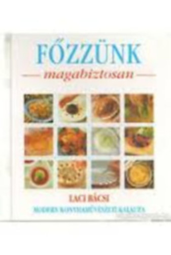 Fzznk magabiztosan: Laci bcsi konyhamvszeti kalauza 2 kapcsos mappban (Leves s eltel+ Kret s salta+ Ftelek+ Desszertek Sts+ Hs, szrnyas s vad+ Hal, kagyl s rk+ Zldsg s gymlcs+ Sajtos, tejes s to
