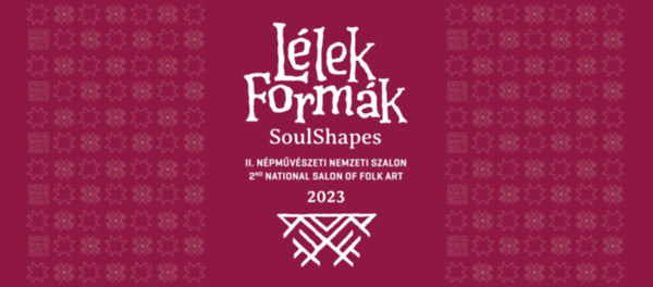 Llek Formk : II. Npmvszeti Nemzeti Szalon 2023 / Soul Shapes : 2nd. National Salon of Folk Art 2023