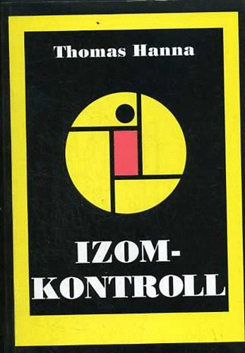 Thomas Hanna - Izomkontroll SZOMATIKA. HOGYAN BRESSZK R AGYUNKAT JRA A MOZGS, A HAJLKONYSG S AZ EGSZSG FLTTI IRNYTSRA?