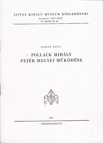 Pollack Mihly Fejr Megyei mkdse (Istvn Kirly Mzeum Kzlemnyei)