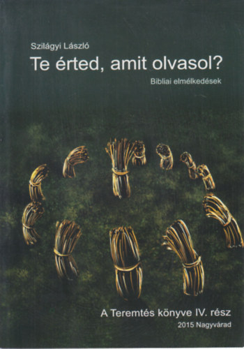 Te �rted, amit olvasol? - Bibliai elm�lked�sek (A Teremt�s k�nyve IV. r�sz)