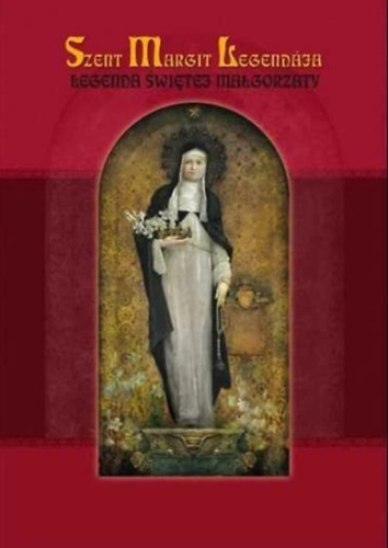 Rostetter Szilveszter (fordította) Stefaniak Péter (közreadta) - Szent Margit Legendája - Legenda świętej Małgorzaty