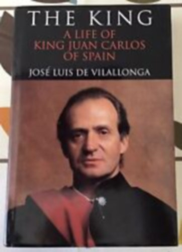 Jos Luis de Vilallonga - The King- A life of King Juan Carlos of Spain