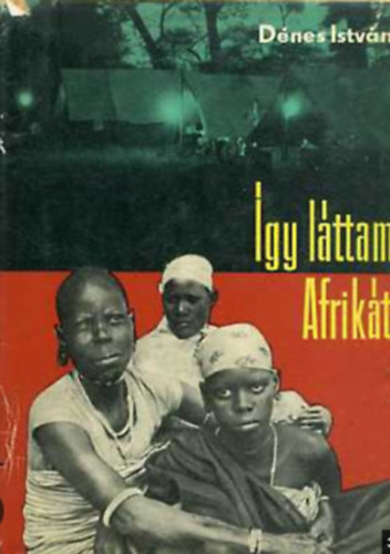 D�nes Istv�n - �gy l�ttam Afrik�t