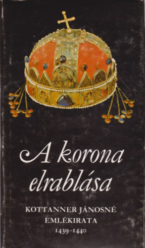 A korona elrabl�sa (Kottaner J�nosn� eml�kirata - 1439-1440)