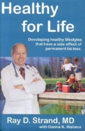 Donna K. Wallace Ray D. Strand - Healthy for Life: Developing Healthy Lifestyles That Have a Side Effect of Permanent Fat Loss