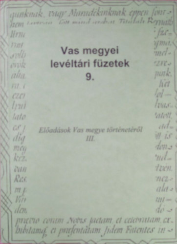 Tilcsik Gyrgy  (szerk.) - Vas megyei levltri fzetek 9. Eladsok Vas megye trtnetrl III.