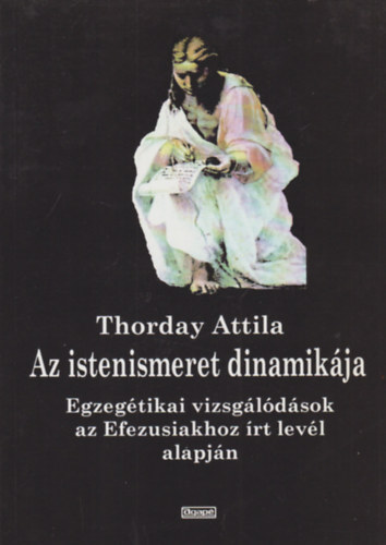 Thorday Attila - Az istenismeret dinamikja - Egzegtikai vizsgldsok az Efezusiakhoz rt levl alapjn