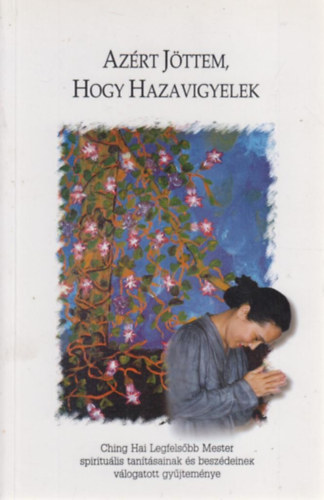 Azrt jttem,hogy hazavigyelek (Ching Hai tantsnak vl.gyjtemnye)