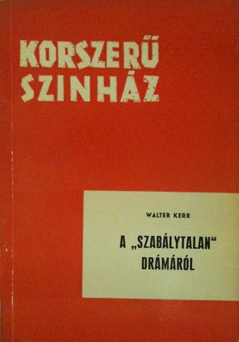 Walter Kerr - A "szab�lytalan" dr�m�r�l (Korszer� sz�nh�z)