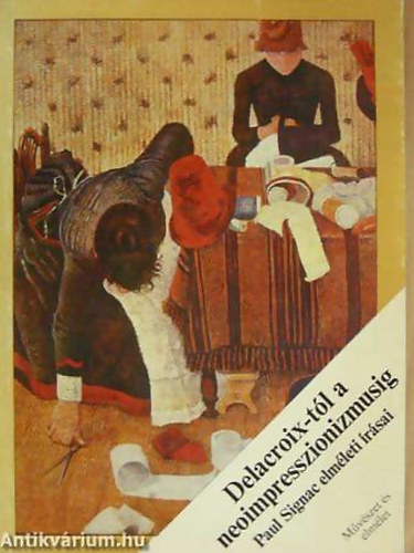 Delacroix-tl a neoimpresszionizmusig (Paul Signac elmleti rsai s egyb szemelvnyek a neoimpresszionizmus dokumentumaibl) - Mvszet s elmlet