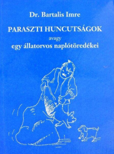 Paraszti huncutsgok; avagy egy llatorvos napltredkei - elbeszlsek (Dediklt pldny!)